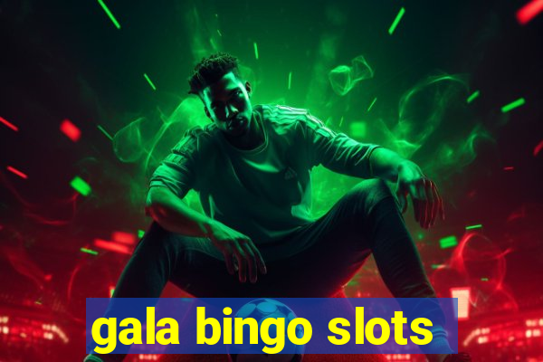 gala bingo slots