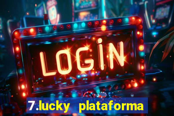 7.lucky plataforma de jogos