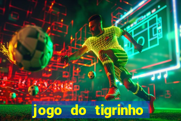 jogo do tigrinho para ganhar dinheiro de verdade