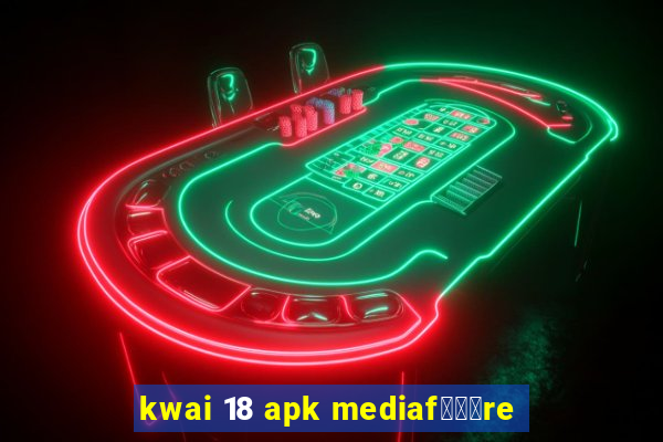 kwai 18 apk mediaf锟勶颈re