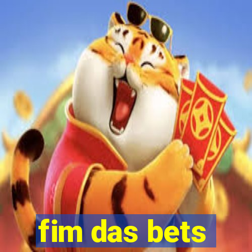 fim das bets