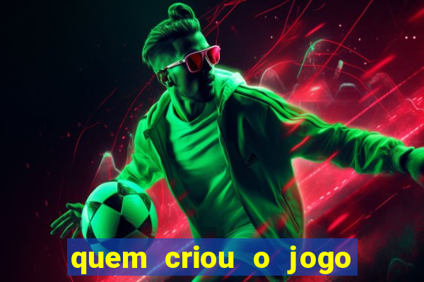 quem criou o jogo do tigre