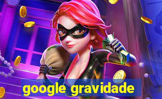 google gravidade