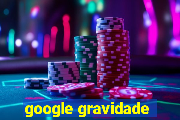 google gravidade