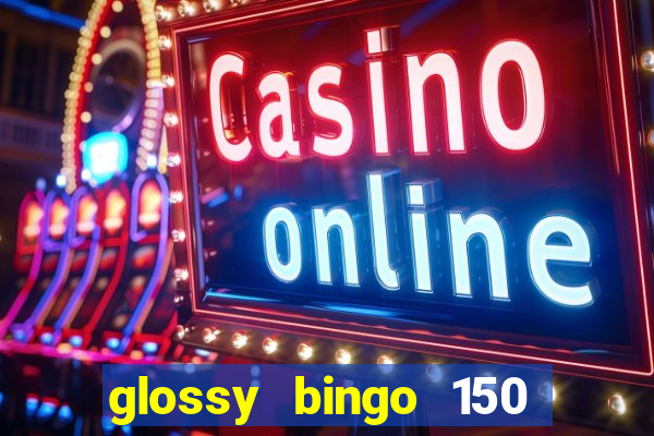 glossy bingo 150 free spins