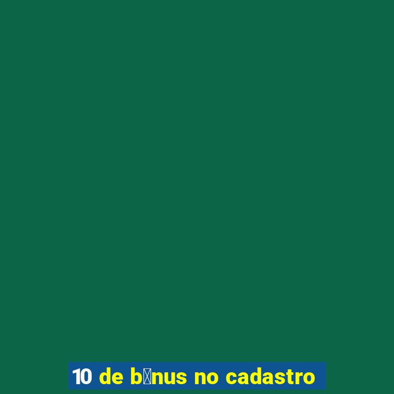 10 de b么nus no cadastro