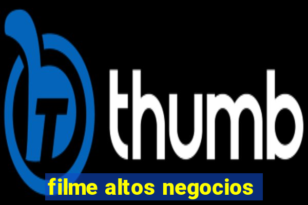 filme altos negocios