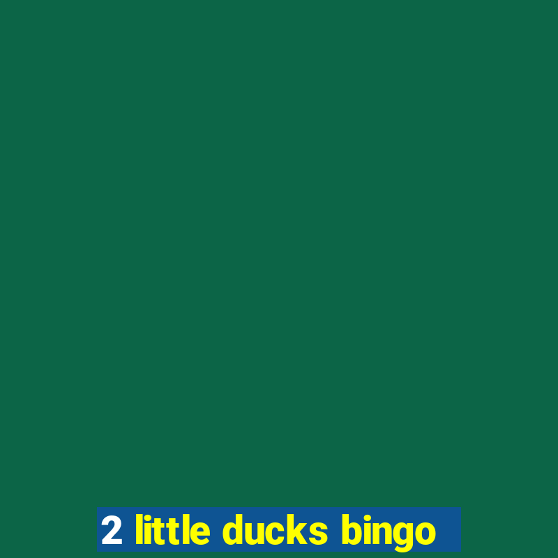 2 little ducks bingo