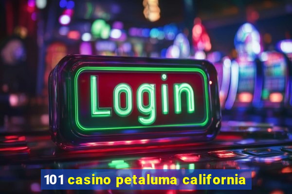 101 casino petaluma california