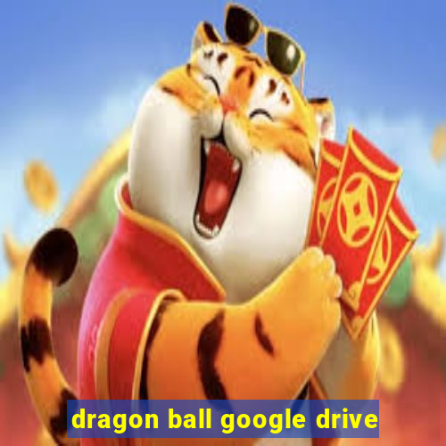 dragon ball google drive