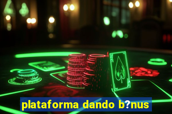 plataforma dando b?nus