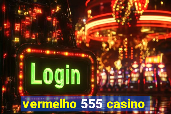 vermelho 555 casino