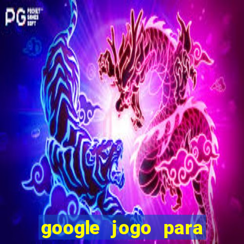 google jogo para ganhar dinheiro