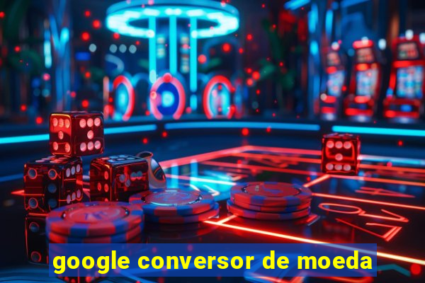 google conversor de moeda