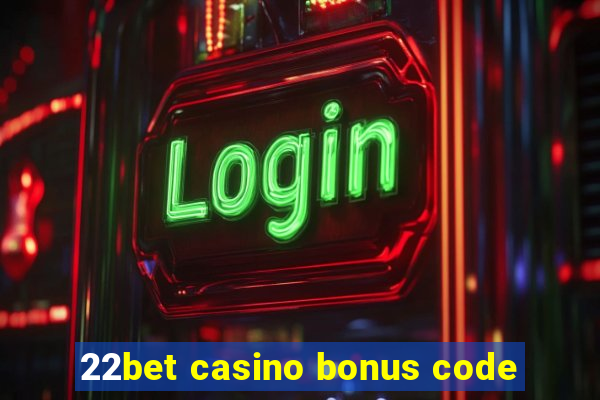 22bet casino bonus code