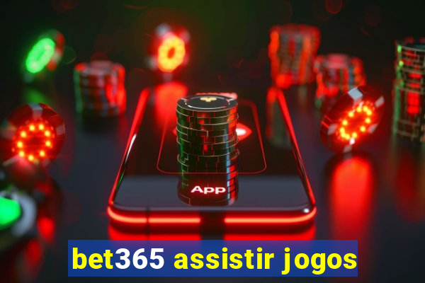 bet365 assistir jogos