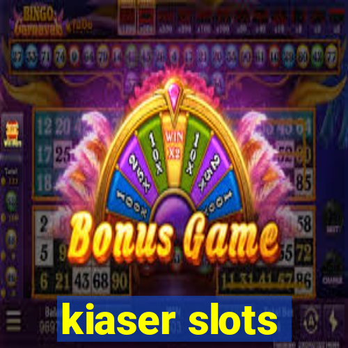 kiaser slots