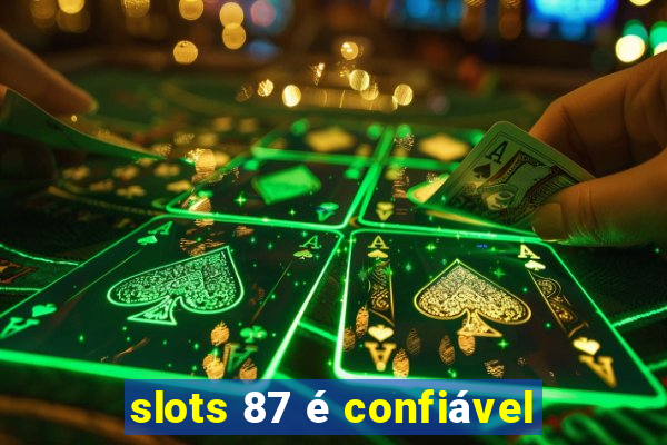 slots 87 é confiável