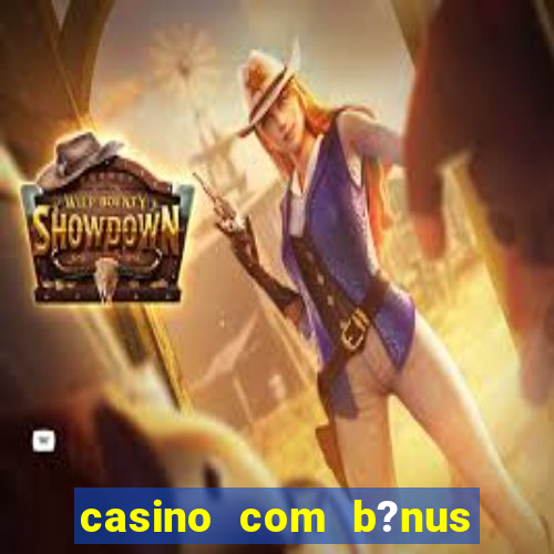 casino com b?nus de boas-vindas