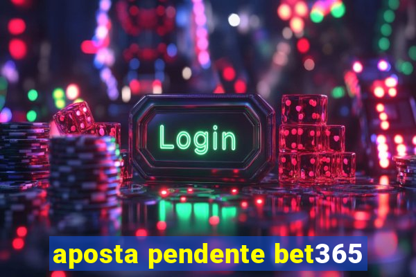 aposta pendente bet365