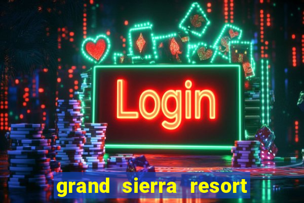 grand sierra resort & casino reno