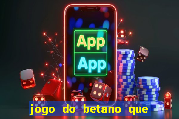 jogo do betano que ganha dinheiro