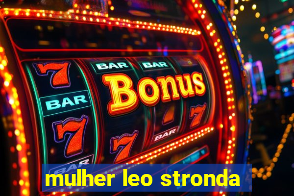 mulher leo stronda