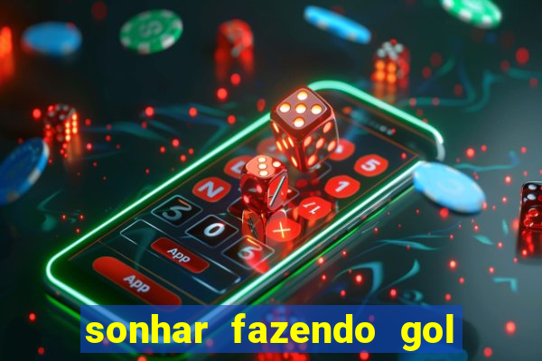 sonhar fazendo gol no futebol