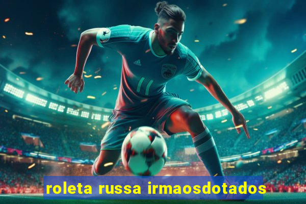 roleta russa irmaosdotados