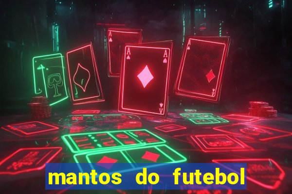 mantos do futebol jogos de hoje