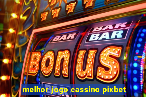 melhor jogo cassino pixbet