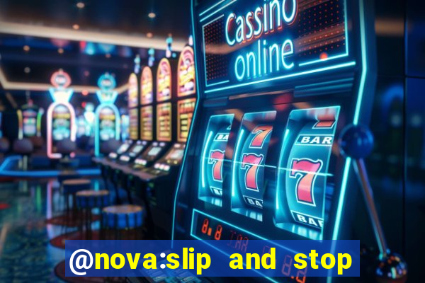 @nova:slip and stop bingotarte the name