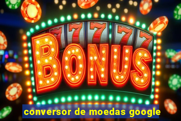 conversor de moedas google