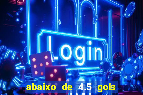 abaixo de 4.5 gols o que significa