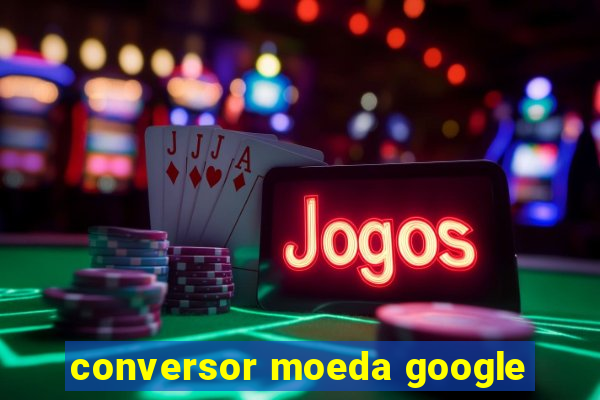 conversor moeda google