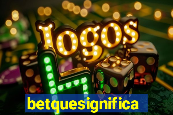 betquesignifica