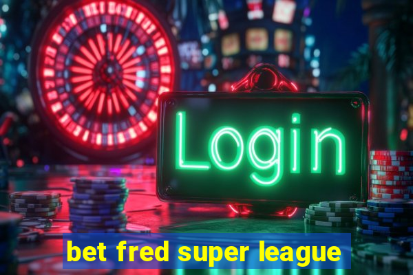 bet fred super league