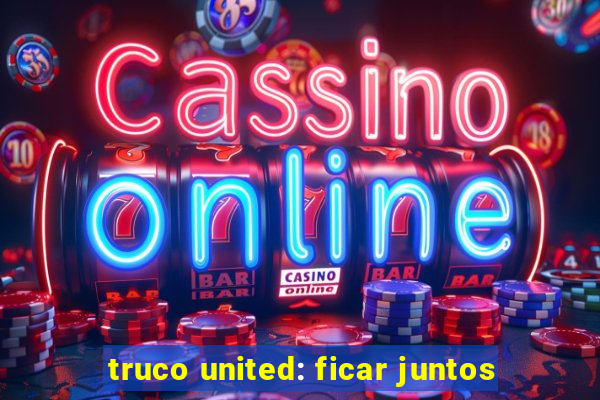 truco united: ficar juntos