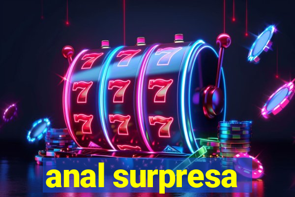 anal surpresa