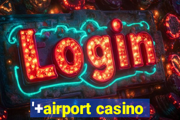 '+airport casino