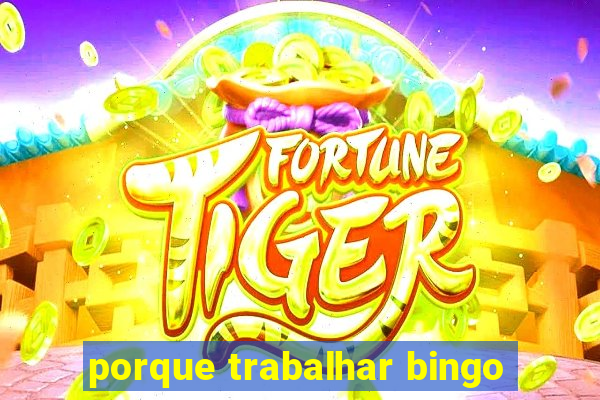 porque trabalhar bingo