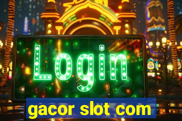 gacor slot com