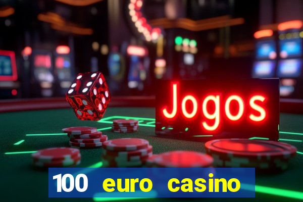 100 euro casino deposit bonus