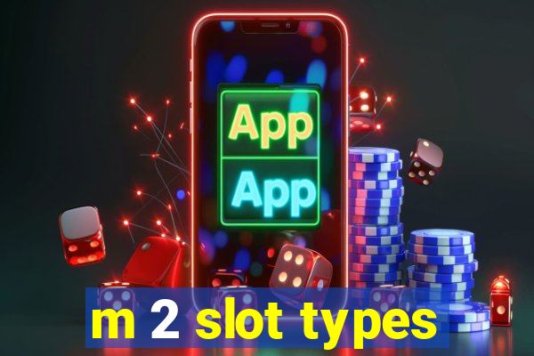 m 2 slot types