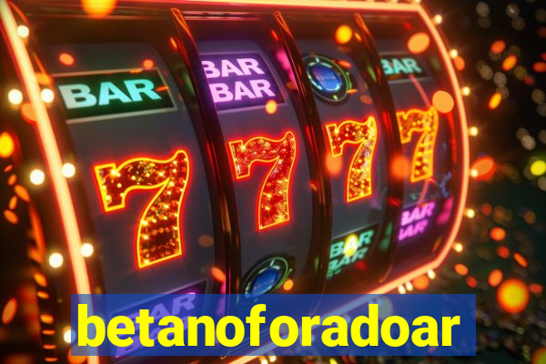 betanoforadoar