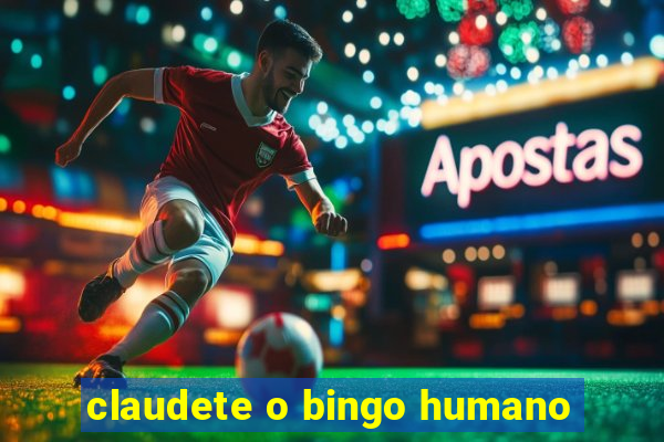 claudete o bingo humano