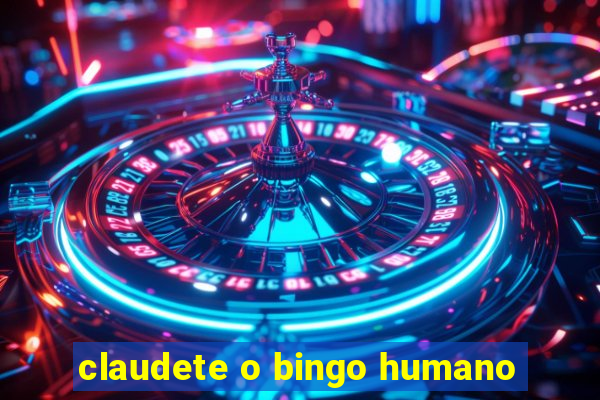 claudete o bingo humano