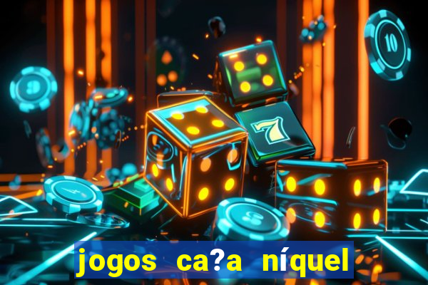 jogos ca?a níquel grátis para baixar