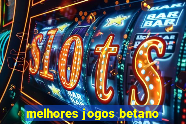 melhores jogos betano