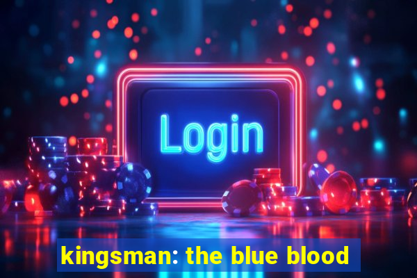 kingsman: the blue blood